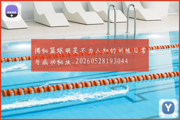 揭秘篮球明星不为人知的训练日常与成功秘诀_20260528193044