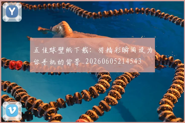 五佳球壁纸下载：将精彩瞬间设为你手机的背景_20260605214543
