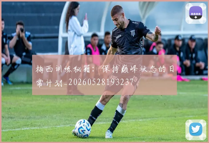 梅西训练秘籍：保持巅峰状态的日常计划_20260528193237