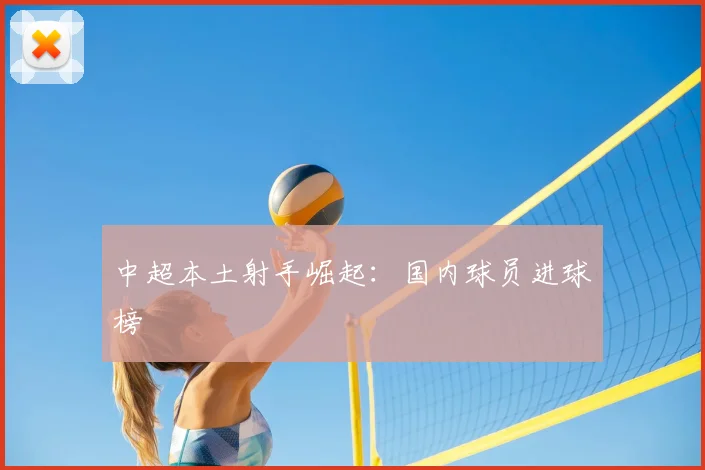 中超本土射手崛起：国内球员进球榜