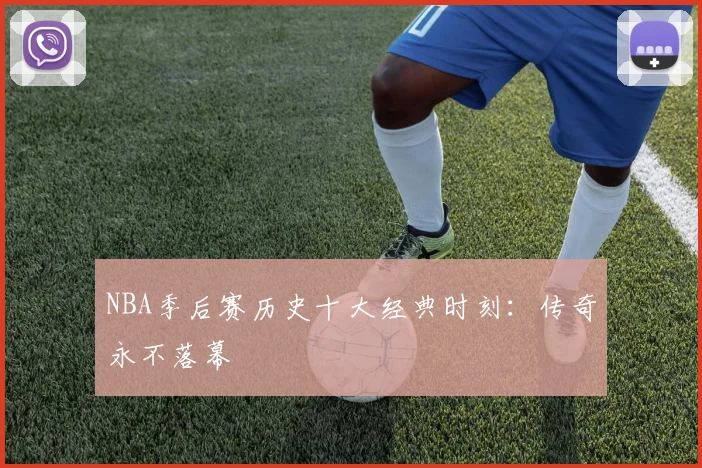 NBA季后赛历史十大经典时刻：传奇永不落幕